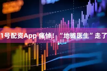 1号配资App 痛悼！“地摊医生”走了