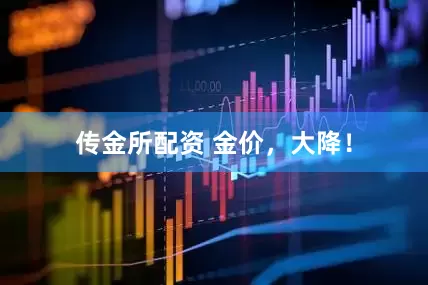 传金所配资 金价，大降！