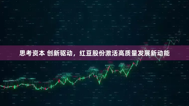 思考资本 创新驱动，红豆股份激活高质量发展新动能