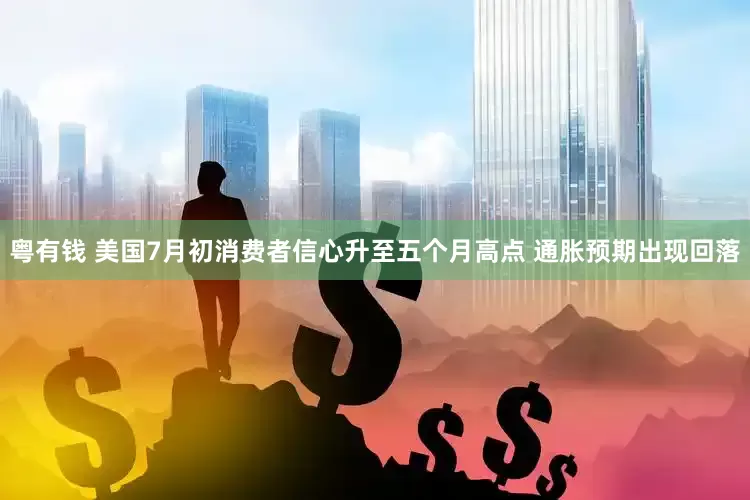 粤有钱 美国7月初消费者信心升至五个月高点 通胀预期出现回落