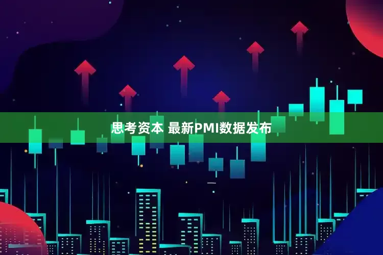 思考资本 最新PMI数据发布