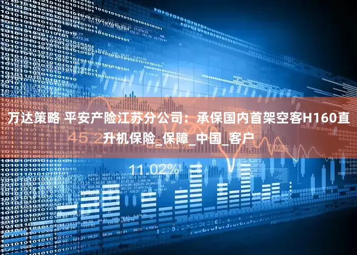 万达策略 平安产险江苏分公司：承保国内首架空客H160直升机保险_保障_中国_客户