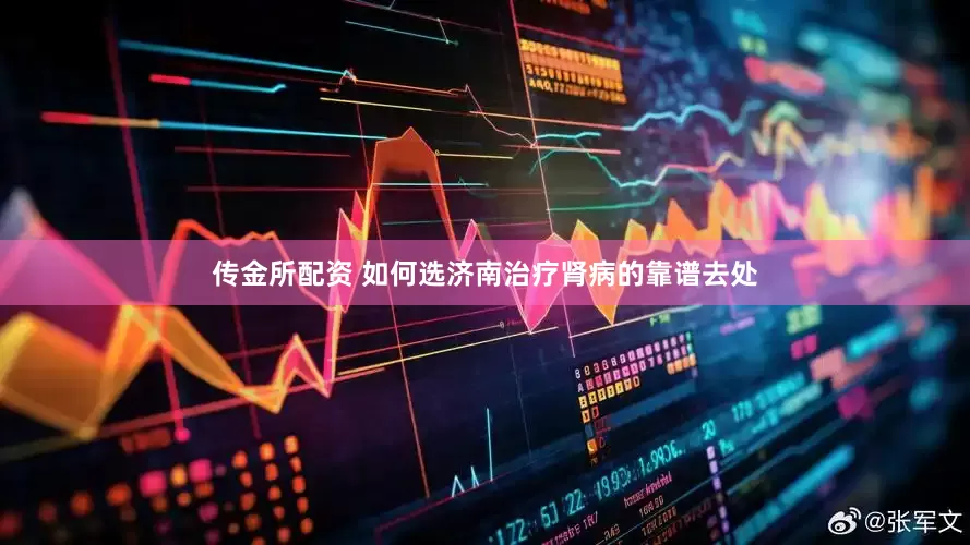传金所配资 如何选济南治疗肾病的靠谱去处